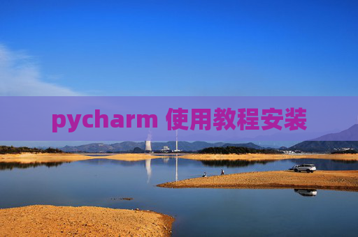 pycharm 使用教程安装